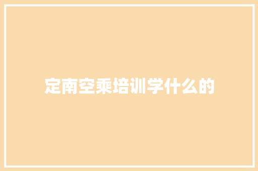 定南空乘培训学什么的 演讲稿范文