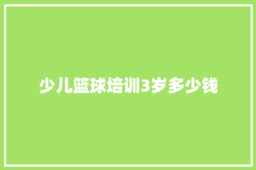 少儿篮球培训3岁多少钱