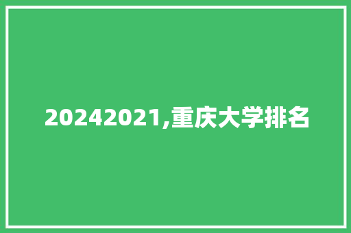 20242021,重庆大学排名 综述范文