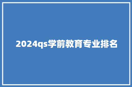 2024qs学前教育专业排名 申请书范文