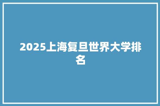 2025上海复旦世界大学排名