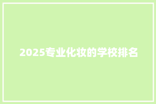 2025专业化妆的学校排名 综述范文