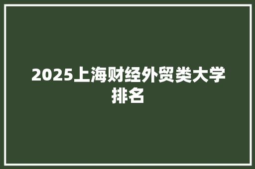 2025上海财经外贸类大学排名 申请书范文