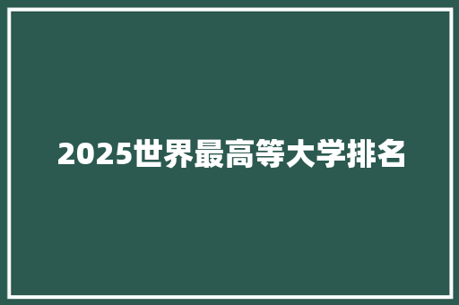 2025世界最高等大学排名 简历范文