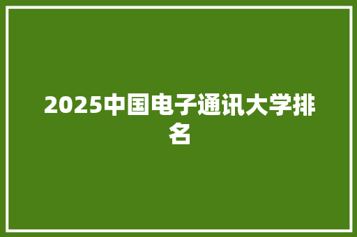 2025中国电子通讯大学排名