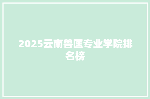 2025云南兽医专业学院排名榜