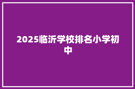 2025临沂学校排名小学初中