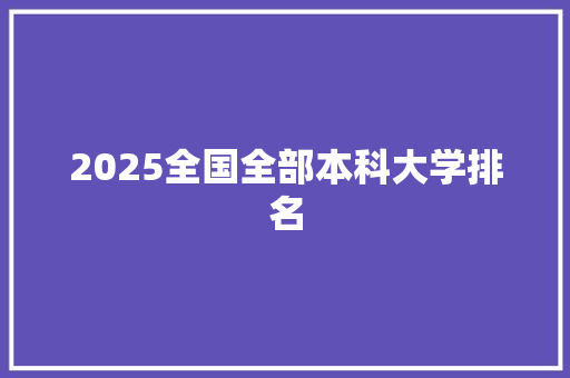 2025全国全部本科大学排名 论文范文