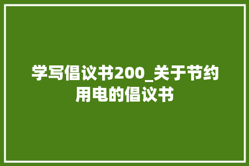 学写倡议书200_关于节约用电的倡议书