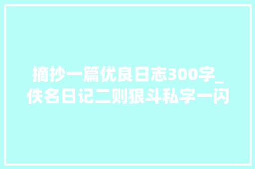 摘抄一篇优良日志300字_佚名日记二则狠斗私字一闪念 梅梓祥推荐