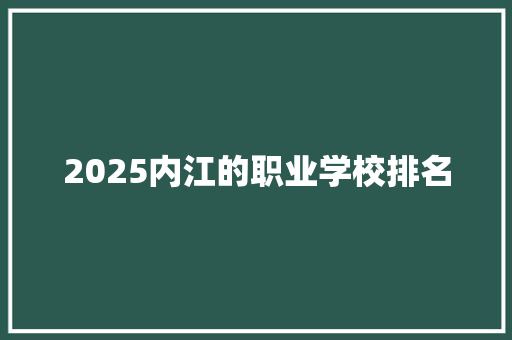 2025内江的职业学校排名 致辞范文