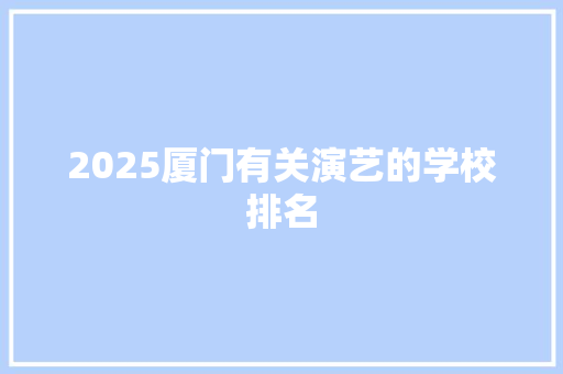 2025厦门有关演艺的学校排名