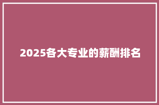 2025各大专业的薪酬排名