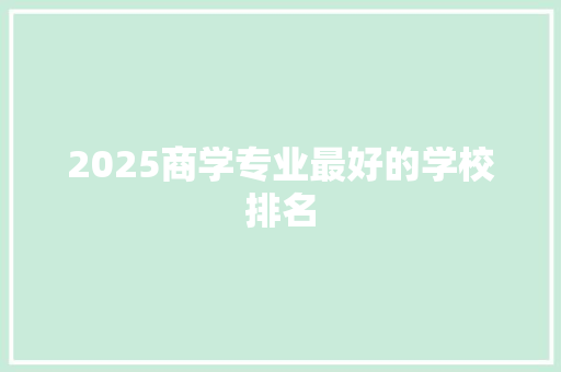 2025商学专业最好的学校排名 简历范文