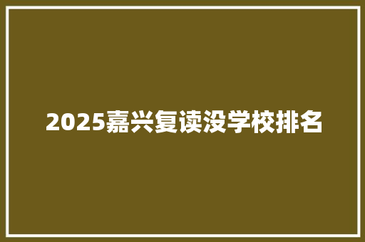 2025嘉兴复读没学校排名 论文范文