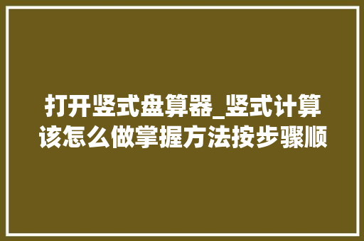 打开竖式盘算器_竖式计算该怎么做掌握方法按步骤顺序依次进行