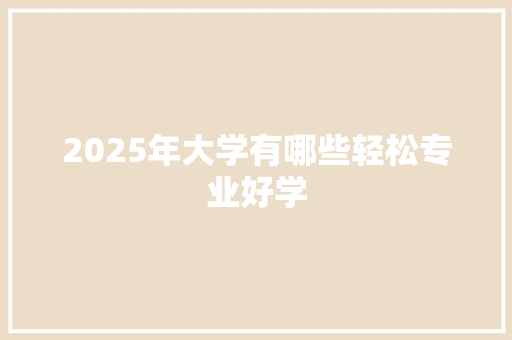 2025年大学有哪些轻松专业好学