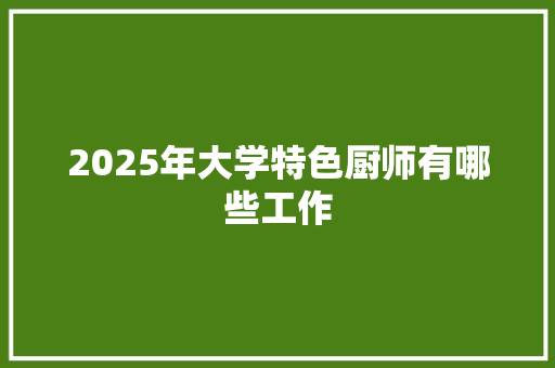 2025年大学特色厨师有哪些工作