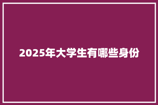 2025年大学生有哪些身份