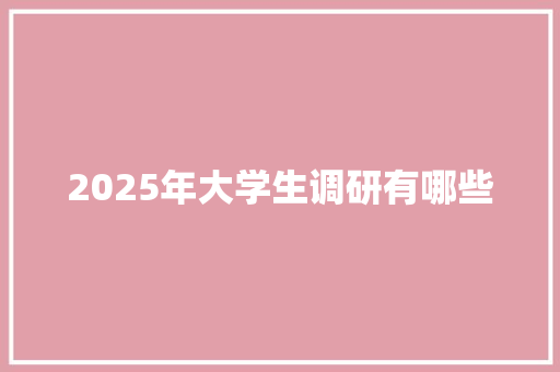 2025年大学生调研有哪些 未命名