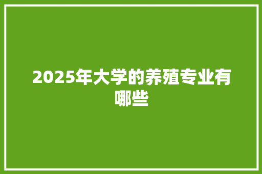 2025年大学的养殖专业有哪些