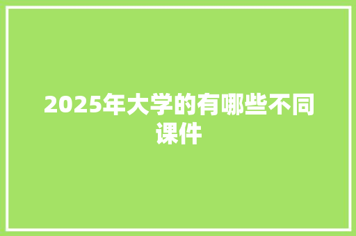 2025年大学的有哪些不同课件 未命名