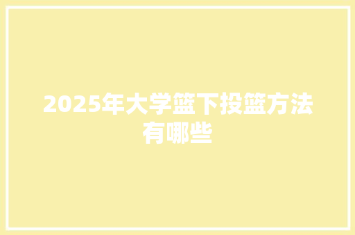 2025年大学篮下投篮方法有哪些