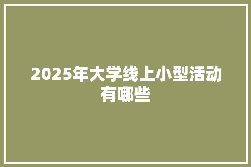 2025年大学线上小型活动有哪些 未命名