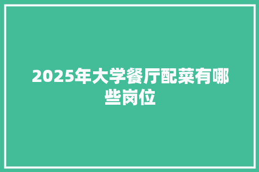 2025年大学餐厅配菜有哪些岗位