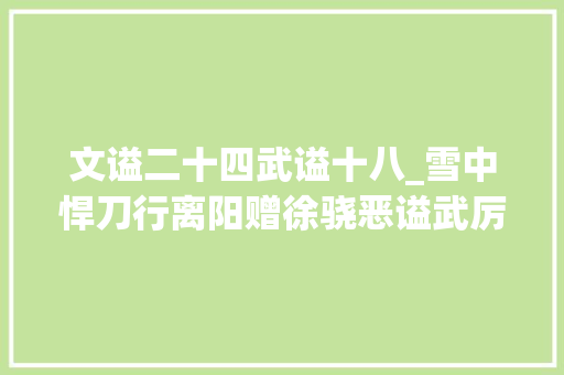 文谥二十四武谥十八_雪中悍刀行离阳赠徐骁恶谥武厉徐凤年敕令驱逐圣旨三百里