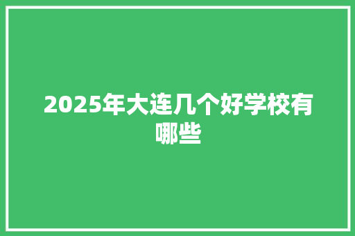 2025年大连几个好学校有哪些