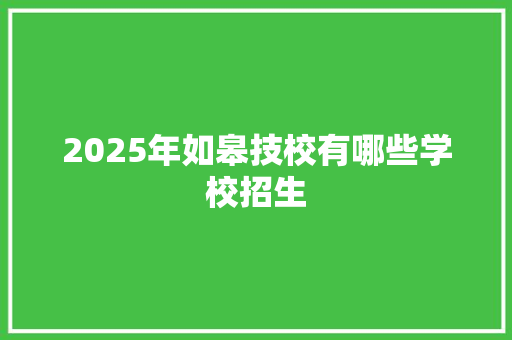 2025年如皋技校有哪些学校招生