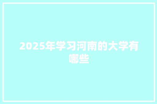 2025年学习河南的大学有哪些 未命名