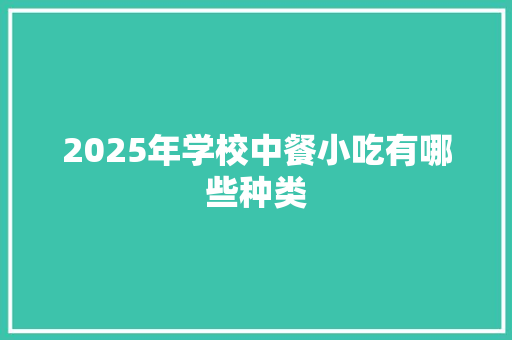 2025年学校中餐小吃有哪些种类