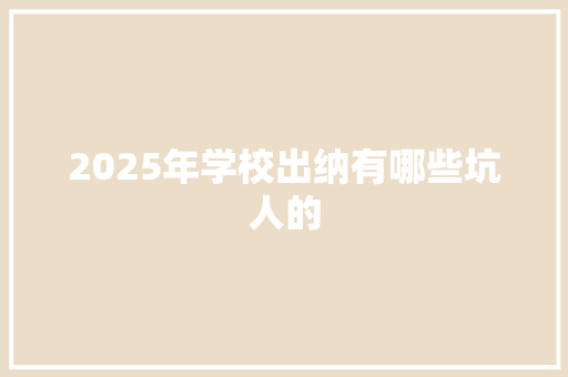 2025年学校出纳有哪些坑人的 未命名