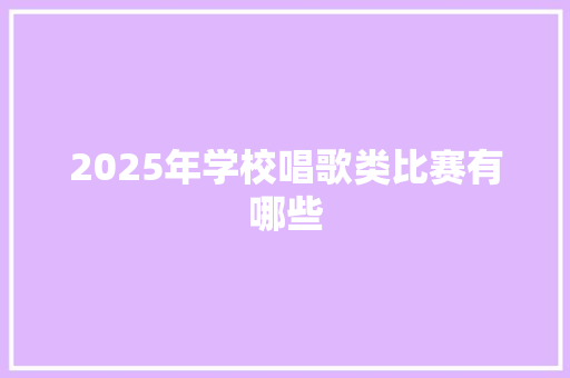 2025年学校唱歌类比赛有哪些 未命名