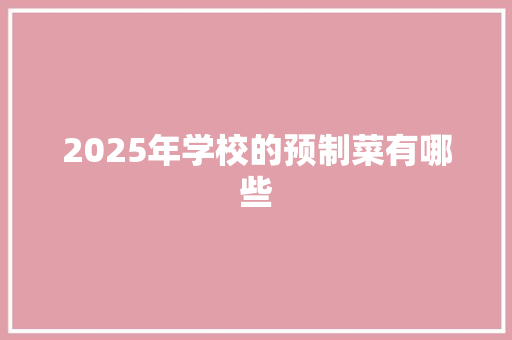 2025年学校的预制菜有哪些