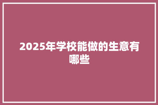 2025年学校能做的生意有哪些