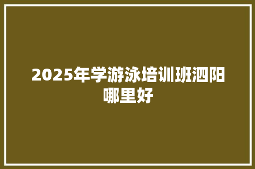 2025年学游泳培训班泗阳哪里好