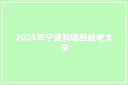 2025年宁波有哪些联考大学