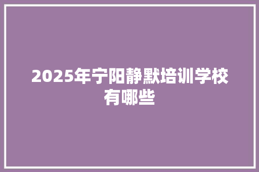 2025年宁阳静默培训学校有哪些 未命名