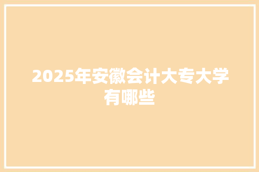 2025年安徽会计大专大学有哪些