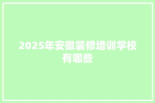 2025年安徽装修培训学校有哪些 未命名