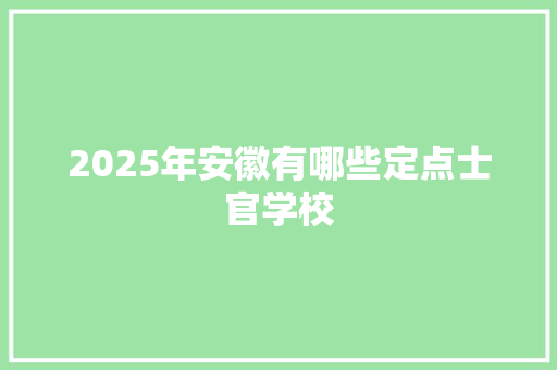 2025年安徽有哪些定点士官学校