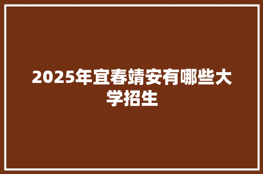 2025年宜春靖安有哪些大学招生 未命名