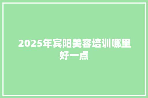 2025年宾阳美容培训哪里好一点