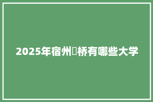 2025年宿州埇桥有哪些大学 未命名