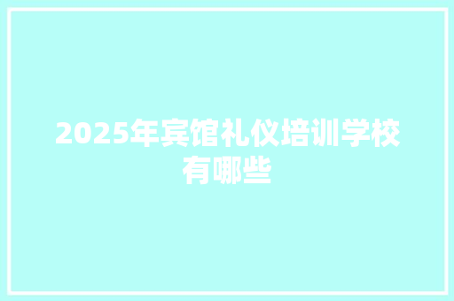 2025年宾馆礼仪培训学校有哪些