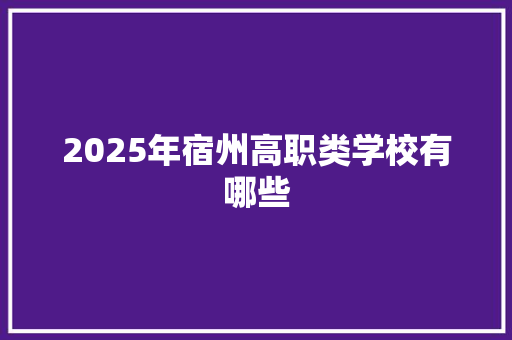 2025年宿州高职类学校有哪些