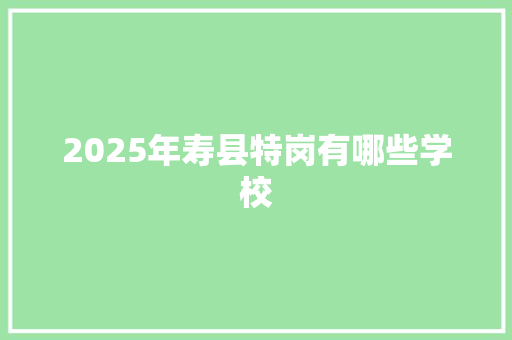 2025年寿县特岗有哪些学校